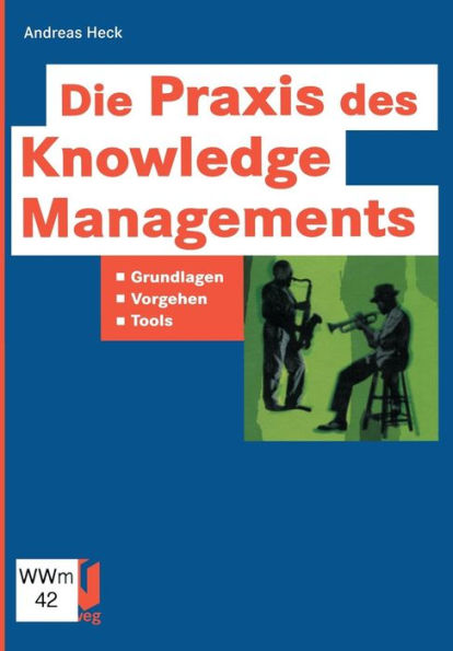 Die Praxis des Knowledge Managements: Grundlagen - Vorgehen - Tools