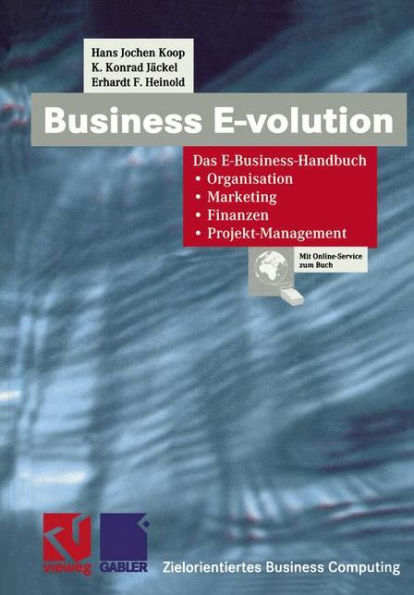 Business E-volution: Das E-Business-Handbuch Organisation - Marketing - Finanzen - Projekt-Management