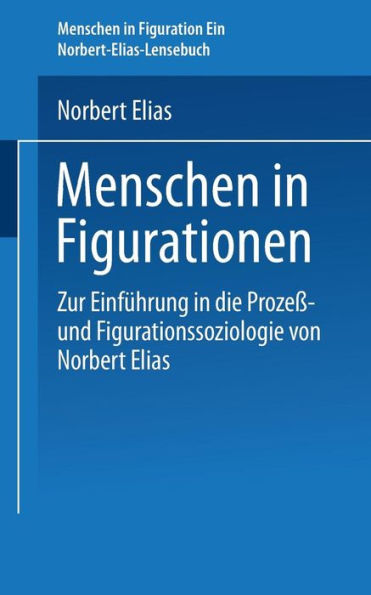 Menschen in Figurationen: Ein Lesebuch zur Einführung in die Prozeß-und Figurationssoziologie von Norbert Elias