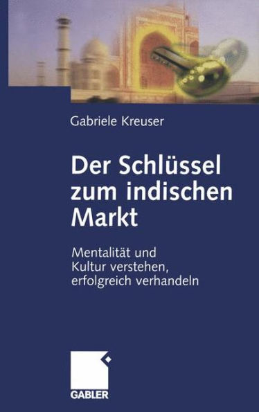 Der Schlüssel zum indischen Markt: Mentalität und Kultur verstehen, erfolgreich verhandeln