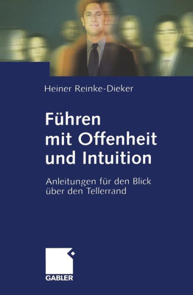 Führen mit Offenheit und Intuition: Anleitungen für den Blick über den Tellerrand