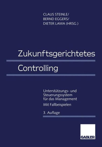 Zukunftsgerichtetes Controlling: Unterstützungs- und Steuerungssystem für das Management