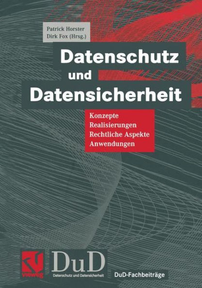 Datenschutz und Datensicherheit: Konzepte, Realisierungen, Rechtliche Aspekte, Anwendungen