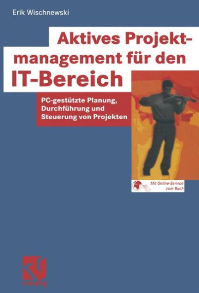 Aktives Projektmanagement für den IT-Bereich: PC-gestützte Planung, Durchführung und Steuerung von Projekten