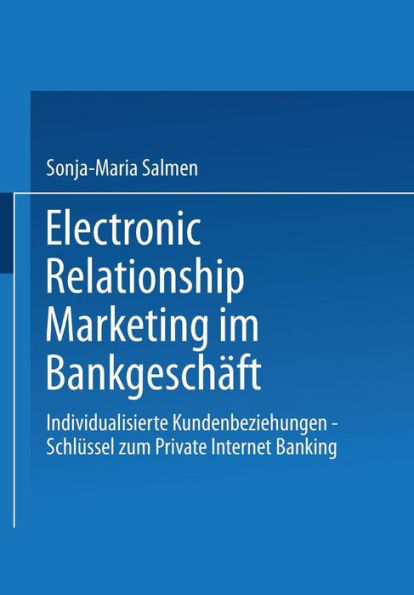 Electronic Relationship Marketing im Bankgeschäft: Individualisierte Kundenbeziehungen - Schlüssel zum Private Internet Banking