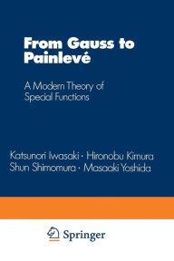 Title: From Gauss to Painlevé: A Modern Theory of Special Functions, Author: Katsunori Iwasaki