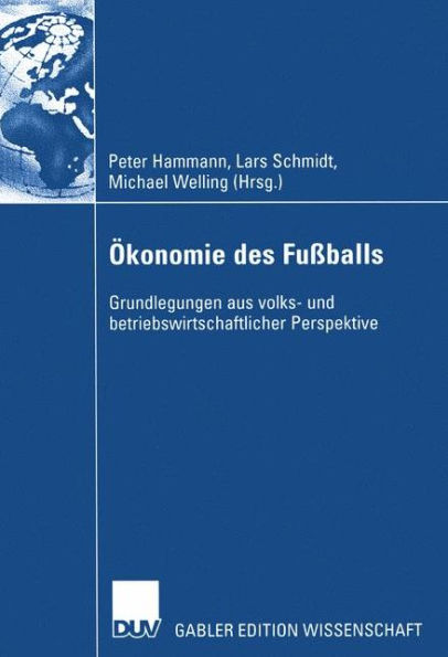 Ökonomie des Fußballs: Grundlegungen aus volks- und betriebswirtschaftlicher Perspektive