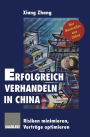 Erfolgreich verhandeln in China: Risiken minimieren, Verträge optimieren