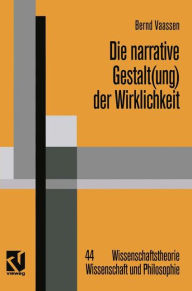 Title: Die narrative Gestalt(ung) der Wirklichkeit: Grundlinien einer postmodern orientierten Epistemologie der Sozialwissenschaften, Author: Bernd Vaassen