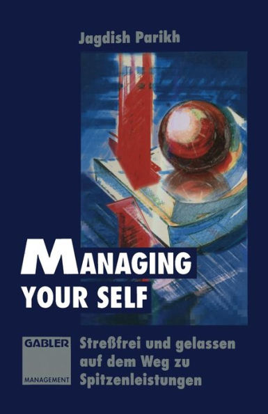 Managing Your Self: Streßfrei und gelassen auf dem Weg zu Spitzenleistungen