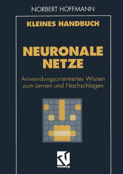 Kleines Handbuch Neuronale Netze: Anwendungsorientiertes Wissen zum Lernen und Nachschlagen