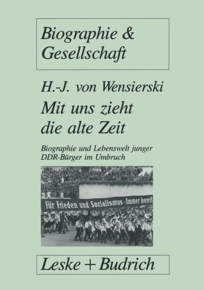 Mit uns zieht die alte Zeit: Biographie und Lebenswelt junger DDR-Bürger im gesellschaftlichen Umbruch