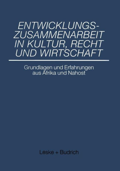 Entwicklungszusammenarbeit in Kultur, Recht und Wirtschaft: Grundlagen und Erfahrungen aus Afrika und Nahost