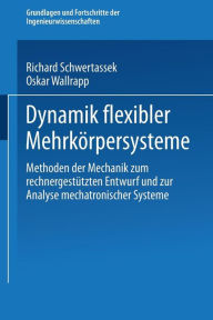Title: Dynamik flexibler Mehrkörpersysteme: Methoden der Mechanik zum rechnergestützten Entwurf und zur Analyse mechatronischer Systeme, Author: Richard Schwertassek