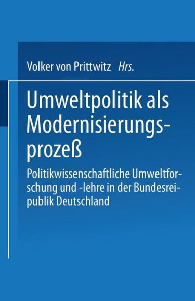 Umweltpolitik als Modernisierungsprozeß: Politikwissenschaftliche Umweltforschung und -lehre in der Bundesrepublik Deutschland