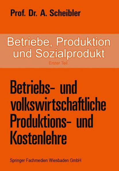 Betriebe, Produktion und Sozialprodukt: Erster Teil Betriebs- und volkswirtschaftliche Produktions- und Kostenlehre