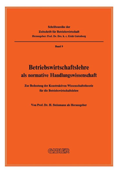 Betriebswirtschaftslehre als normative Handlungswissenschaft: Zur Bedeutung der Konstruktiven Wissenschaftstheorie für die Betriebswirtschaftslehre