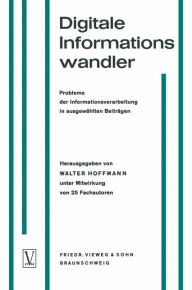 Title: Digitale Informationswandler / Digital Information Processors / Dispositifs traitant des informations numériques: Probleme der Informationsverarbeitung in ausgewählten Beiträgen / Selected Articles on Problems of Information Processing / Une sélection d'a, Author: Walter Hoffmann