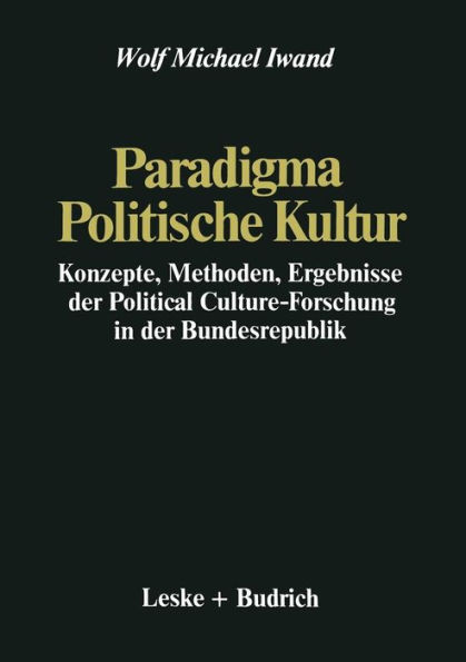 Paradigma Politische Kultur: Konzepte, Methoden, Ergebnisse der Political-Culture Forschung in der Bundesrepublik. Ein Forschungsbericht