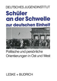 Title: Schüler an der Schwelle zur deutschen Einheit: Politische und persönliche Orientierungen in Ost und West, Author: Deutsches Jugendinstitut