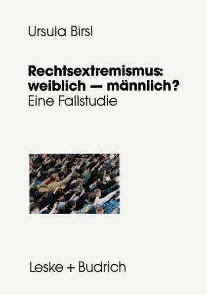 Rechtsextremismus: weiblich - männlich?: Eine Fallstudie zu geschlechtsspezifischen Lebensverläufen, Handlungsspielräumen und Orientierungsweisen