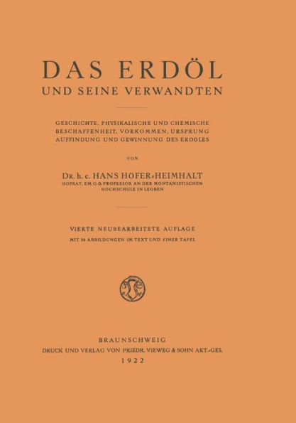 Das Erdöl und seine Verwandten: Geschichte, Physikalische und Chemische Beschaffenheit, Vorkommen, Ursprung, Auffindung und Gewinnung des Erdöles