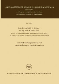 Title: Das Fließvermögen reiner und sauerstoffhaltiger Kupferschmelzen, Author: Anton Königer