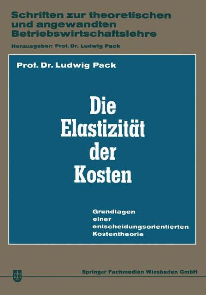 Die Elastizität der Kosten: Grundlagen einer entscheidungsorientierten Kostentheorie