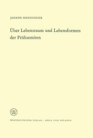 Title: Über Lebensraum und Lebensformen der Frühsemiten, Author: Joseph Henninger
