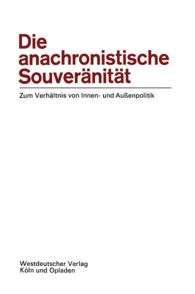 Die anachronistische Souveränität: Zum Verhältnis von Innen- und Außenpolitik