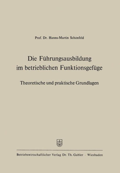 Die Führungsausbildung im betrieblichen Funktionsgefüge: Theoretische und praktische Grundlagen