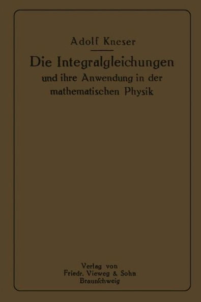 Die Integralgleichungen und ihre Anwendungen in der Mathematischen Physik: Vorlesungen an der Universität zu Breslau