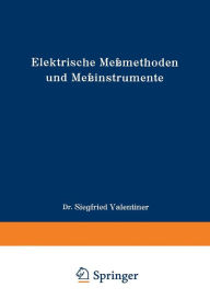 Title: Elektrische Meßmethoden und Meßinstrumente: Ein Hilfsbuch zum Gebrauch bei einfachen elektrischen Arbeiten im Laboratorium, Author: Siegfried Valentiner