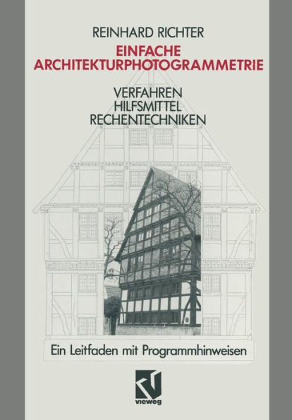 Einfache Architekturphotogrammetrie: Verfahren Hilfsmittel Rechentechniken. Ein Leitfaden mit Programmhinweisen