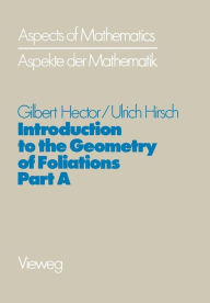 Title: Introduction to the Geometry of Foliations, Part A: Foliations on Compact Surfaces, Fundamentals for Arbitrary Codimension, and Holonomy, Author: Gilbert Hector