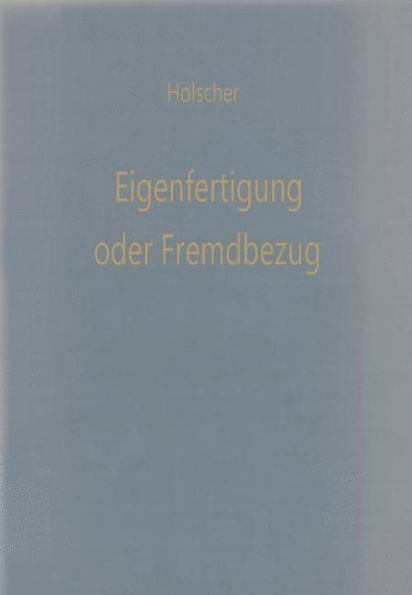 Eigenfertigung oder Fremdbezug: Entscheidungsmodelle für den Wirtschaftlichkeitsvergleich