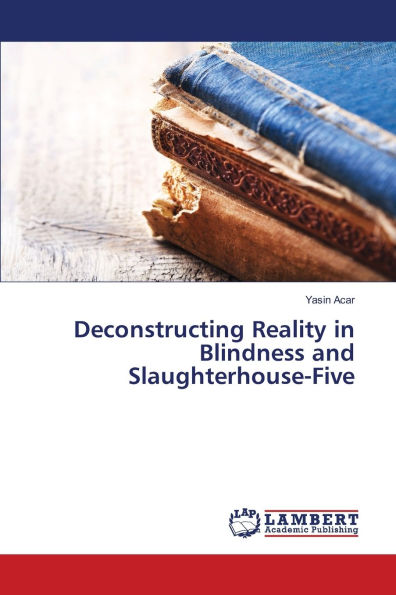 Deconstructing Reality in Blindness and Slaughterhouse-Five