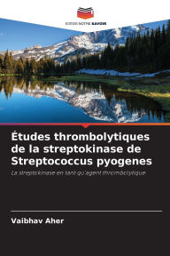 Title: Ã¯Â¿Â½tudes thrombolytiques de la streptokinase de Streptococcus pyogenes, Author: Vaibhav Aher