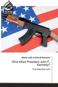 Title: Who killed President John F. Kennedy?, Author: Abbas Salih Mahdi Al-Husseini