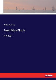 Title: Poor Miss Finch: A Novel, Author: Wilkie Collins