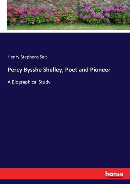 Percy Bysshe Shelley, Poet and Pioneer: A Biographical Study