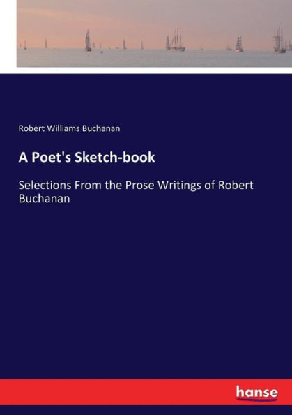 A Poet's Sketch-book: Selections From the Prose Writings of Robert Buchanan