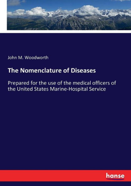 The Nomenclature of Diseases: Prepared for the use of the medical officers of the United States Marine-Hospital Service