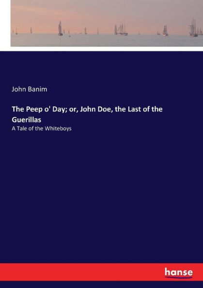 The Peep o' Day; or, John Doe, the Last of the Guerillas: A Tale of the Whiteboys