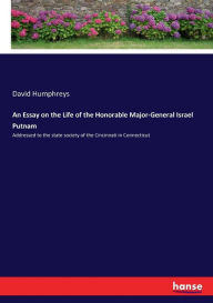 Title: An Essay on the Life of the Honorable Major-General Israel Putnam: Addressed to the state society of the Cincinnati in Connecticut, Author: David Humphreys