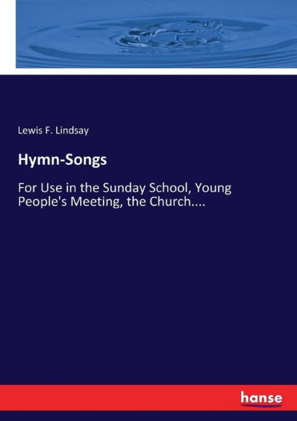 Hymn-Songs: For Use in the Sunday School, Young People's Meeting, the Church....