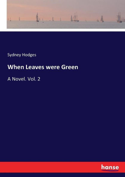 When Leaves were Green: A Novel. Vol. 2