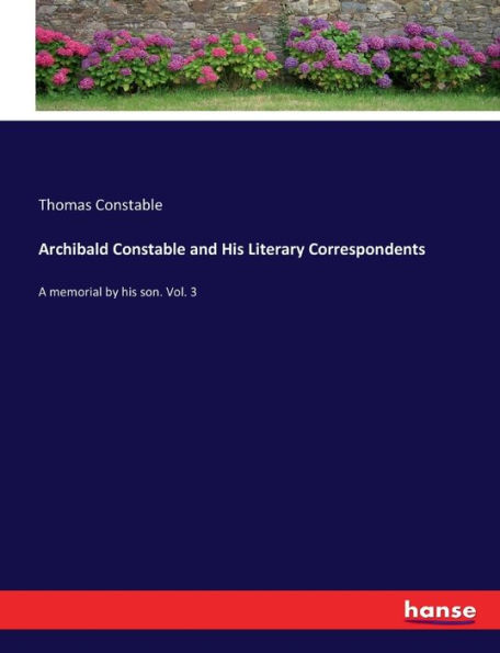 Archibald Constable and His Literary Correspondents: A memorial by his son. Vol. 3