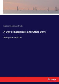 Title: A Day at Laguerre's and Other Days: Being nine sketches, Author: Francis Hopkinson Smith