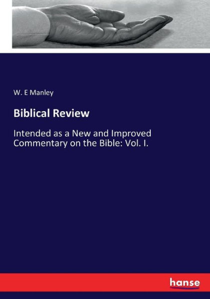 Biblical Review: Intended as a New and Improved Commentary on the Bible: Vol. I.